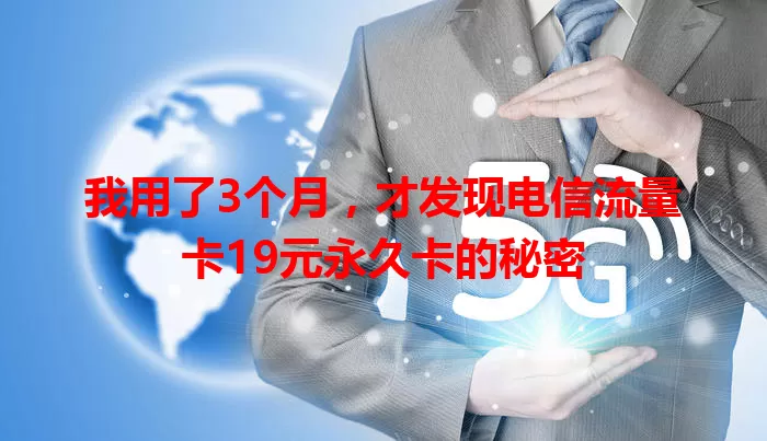 我用了3个月，才发现电信流量卡19元永久卡的秘密