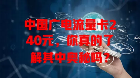 中国广电流量卡240元，你真的了解其中奥秘吗？