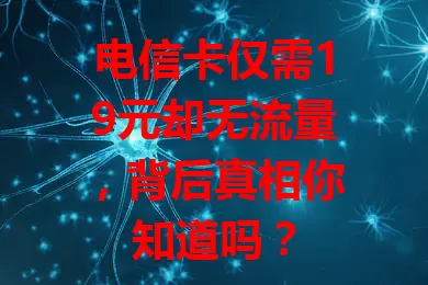 电信卡仅需19元却无流量，背后真相你知道吗？