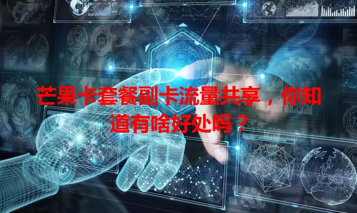 芒果卡套餐副卡流量共享，你知道有啥好处吗？