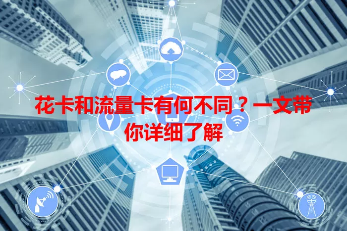花卡和流量卡有何不同？一文带你详细了解