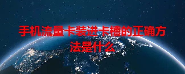 手机流量卡装进卡槽的正确方法是什么