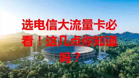 选电信大流量卡必看！这几点你知道吗？