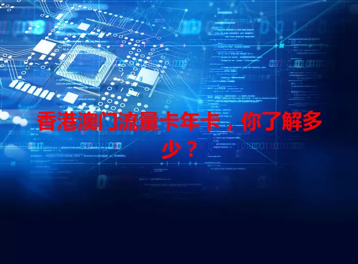 香港澳门流量卡年卡，你了解多少？
