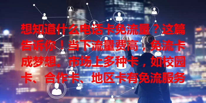 想知道什么电话卡免流量？这篇告诉你！当下流量费高，免流卡成梦想。市场上多种卡，如校园卡、合作卡、地区卡有免流服务，但选时要谨慎，关注范围条件及套餐性价比，结合需求明智选。