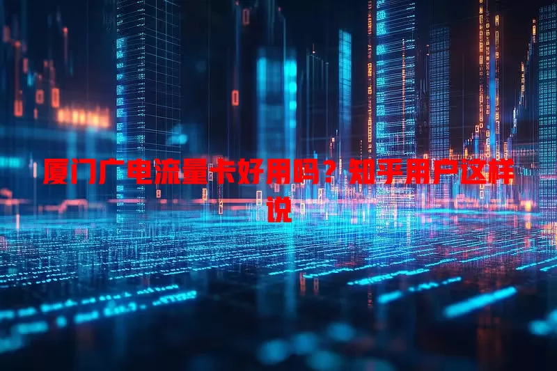 厦门广电流量卡好用吗？知乎用户这样说