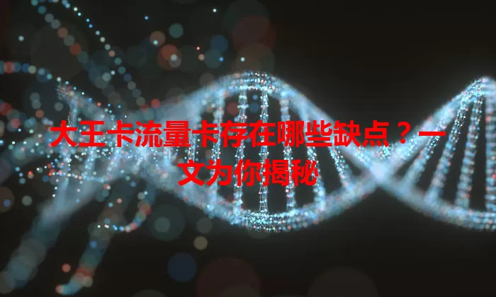 大王卡流量卡存在哪些缺点？一文为你揭秘