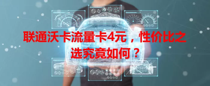 联通沃卡流量卡4元，性价比之选究竟如何？
