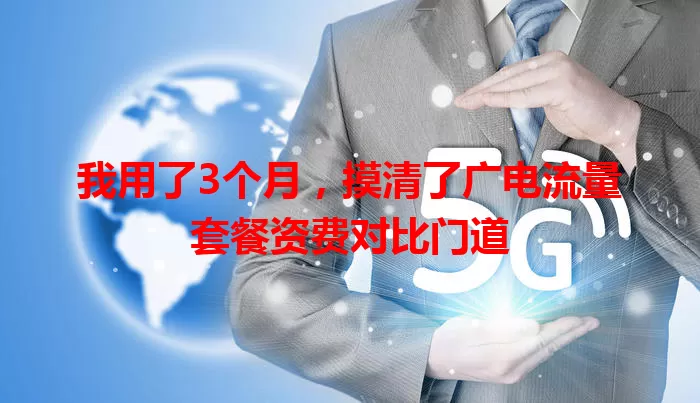 我用了3个月，摸清了广电流量套餐资费对比门道