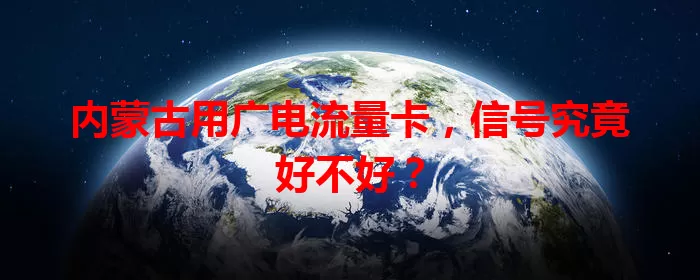 内蒙古用广电流量卡，信号究竟好不好？