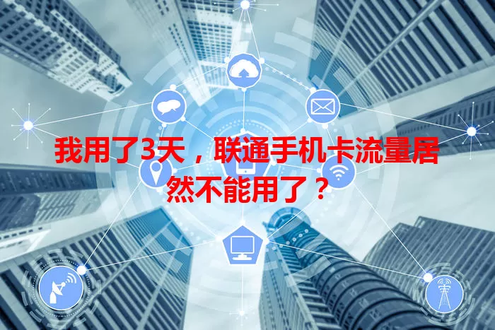 我用了3天，联通手机卡流量居然不能用了？