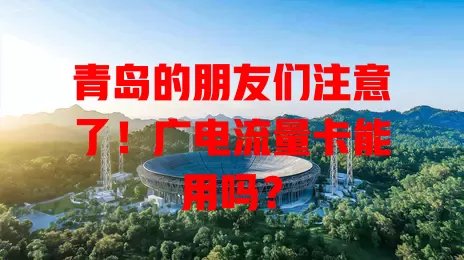 青岛的朋友们注意了！广电流量卡能用吗？