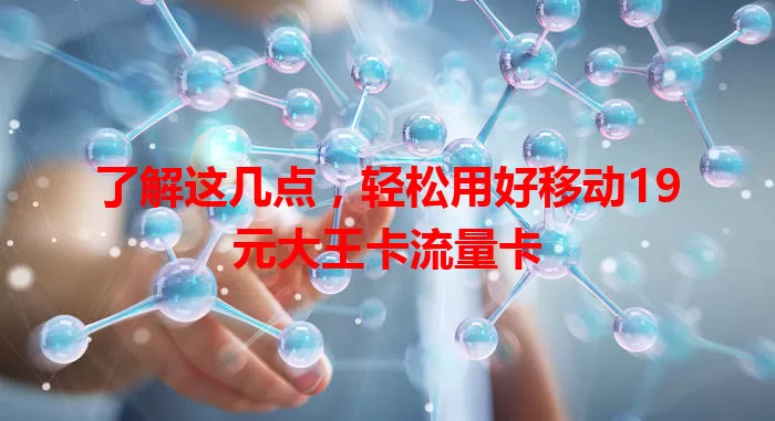 了解这几点，轻松用好移动19元大王卡流量卡