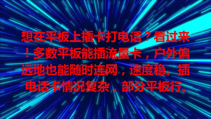 想在平板上插卡打电话？看过来！多数平板能插流量卡，户外偏远地也能随时连网，速度稳。插电话卡情况复杂，部分平板行。选卡要依平板型号频段，关注套餐。平板插卡好处多，快来了解！