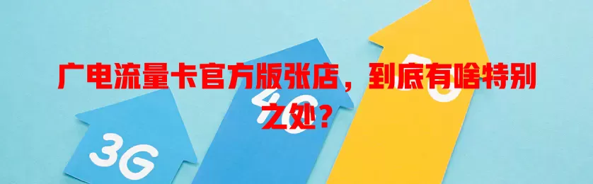 广电流量卡官方版张店，到底有啥特别之处？
