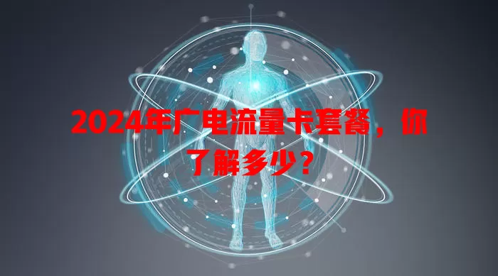 2024年广电流量卡套餐，你了解多少？