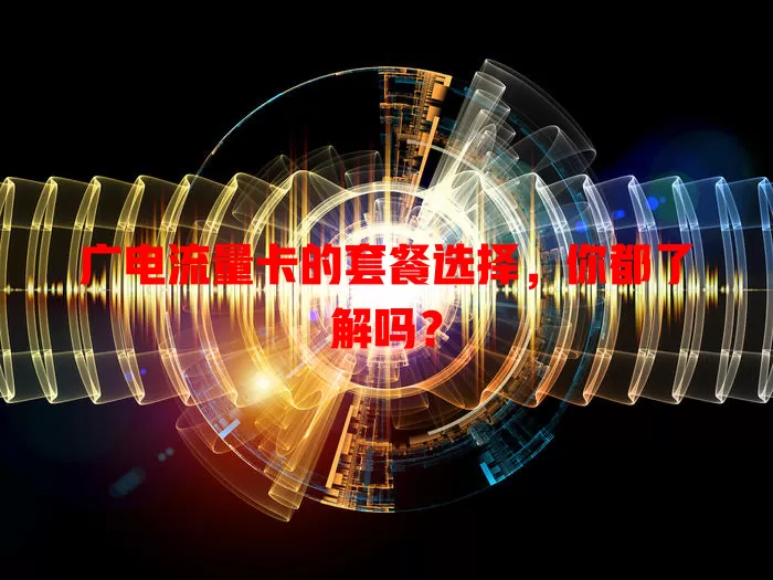 广电流量卡的套餐选择，你都了解吗？