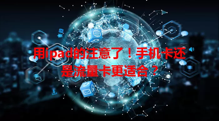 用ipad的注意了！手机卡还是流量卡更适合？