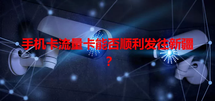 手机卡流量卡能否顺利发往新疆？
