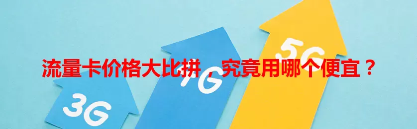 流量卡价格大比拼，究竟用哪个便宜？