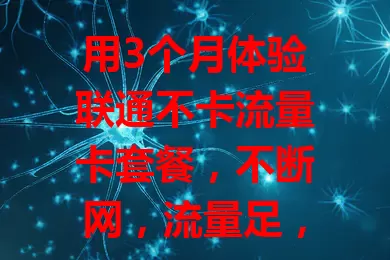 用3个月体验联通不卡流量卡套餐，不断网，流量足，超稳定，性价比高，告别卡顿享数字生活