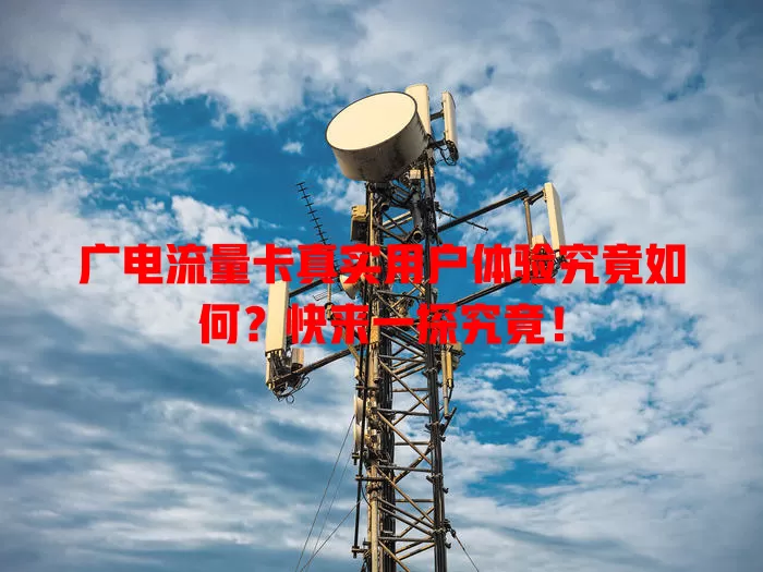 广电流量卡真实用户体验究竟如何？快来一探究竟！