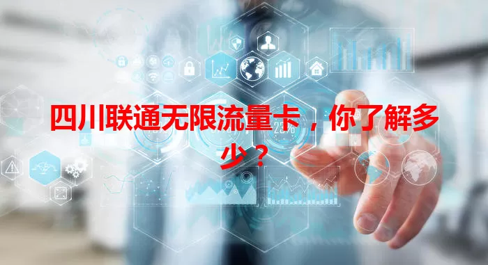 四川联通无限流量卡，你了解多少？