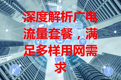 深度解析广电流量套餐，满足多样用网需求