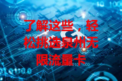 了解这些，轻松挑选泉州无限流量卡