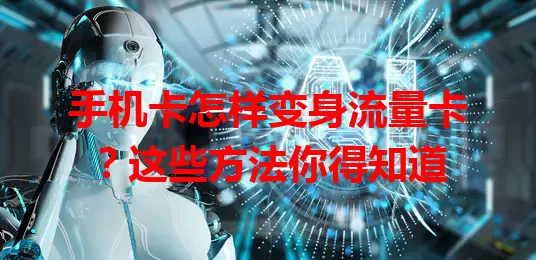 手机卡怎样变身流量卡？这些方法你得知道