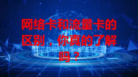 网络卡和流量卡的区别，你真的了解吗？