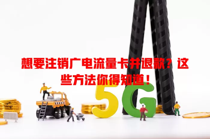 想要注销广电流量卡并退款？这些方法你得知道！