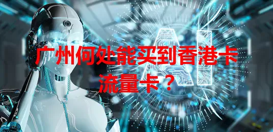 广州何处能买到香港卡流量卡？