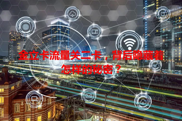 金立卡流量关二卡，背后隐藏着怎样的秘密？