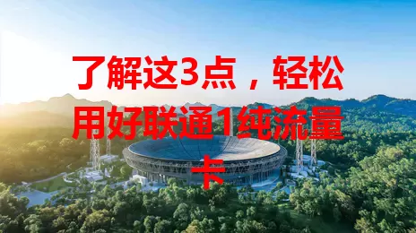 了解这3点，轻松用好联通1纯流量卡