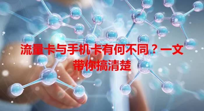 流量卡与手机卡有何不同？一文带你搞清楚