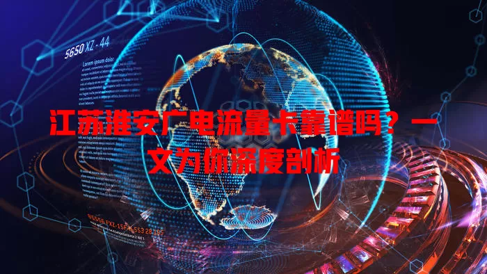 江苏淮安广电流量卡靠谱吗？一文为你深度剖析
