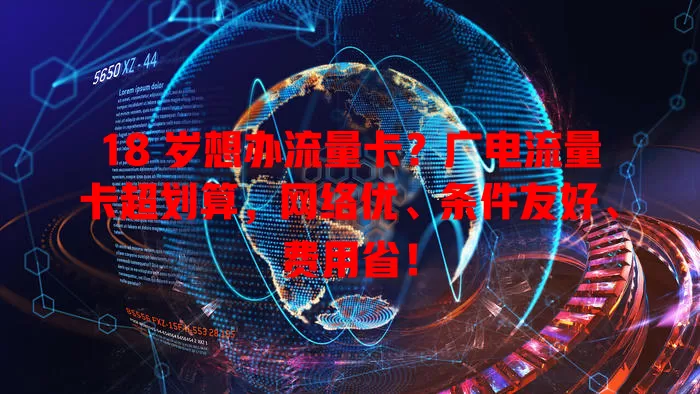 18 岁想办流量卡？广电流量卡超划算，网络优、条件友好、费用省！