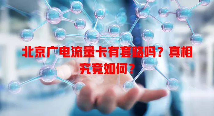 北京广电流量卡有套路吗？真相究竟如何？