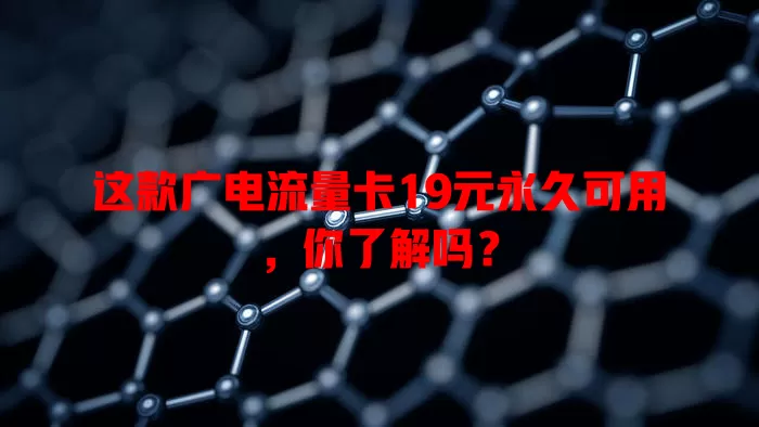 这款广电流量卡19元永久可用，你了解吗？