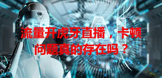 流量开虎牙直播，卡顿问题真的存在吗？