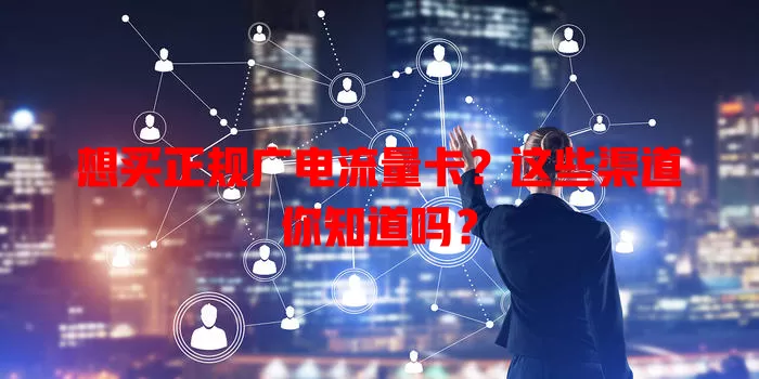 想买正规广电流量卡？这些渠道你知道吗？