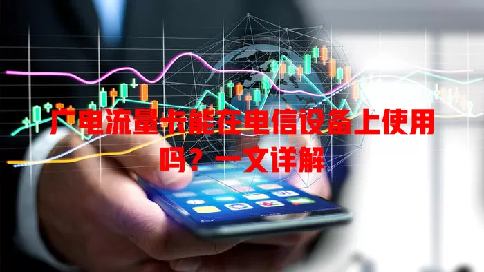 广电流量卡能在电信设备上使用吗？一文详解