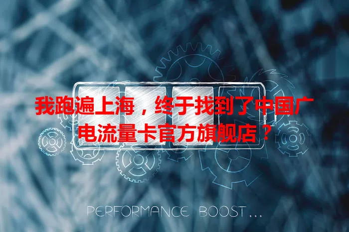 我跑遍上海，终于找到了中国广电流量卡官方旗舰店？