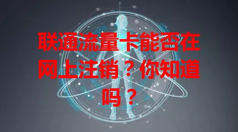 联通流量卡能否在网上注销？你知道吗？