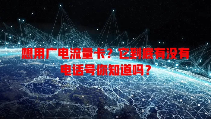 想用广电流量卡？它到底有没有电话号你知道吗？