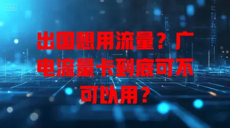 出国想用流量？广电流量卡到底可不可以用？