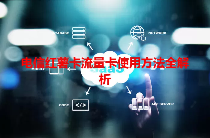 电信红薯卡流量卡使用方法全解析