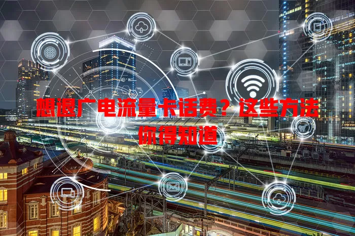 想退广电流量卡话费？这些方法你得知道