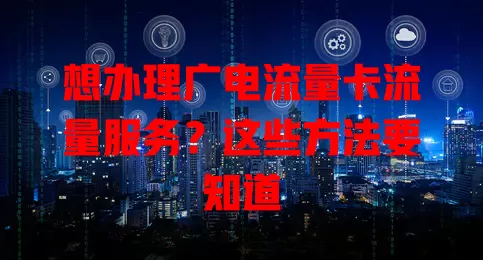 想办理广电流量卡流量服务？这些方法要知道